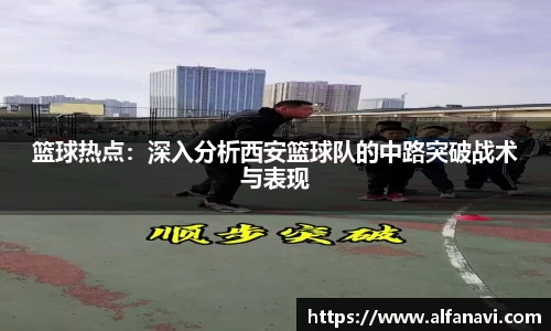 篮球热点：深入分析西安篮球队的中路突破战术与表现